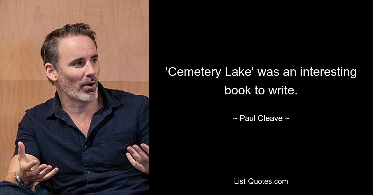 'Cemetery Lake' was an interesting book to write. — © Paul Cleave