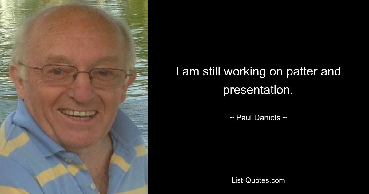 I am still working on patter and presentation. — © Paul Daniels