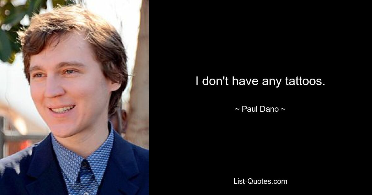 I don't have any tattoos. — © Paul Dano