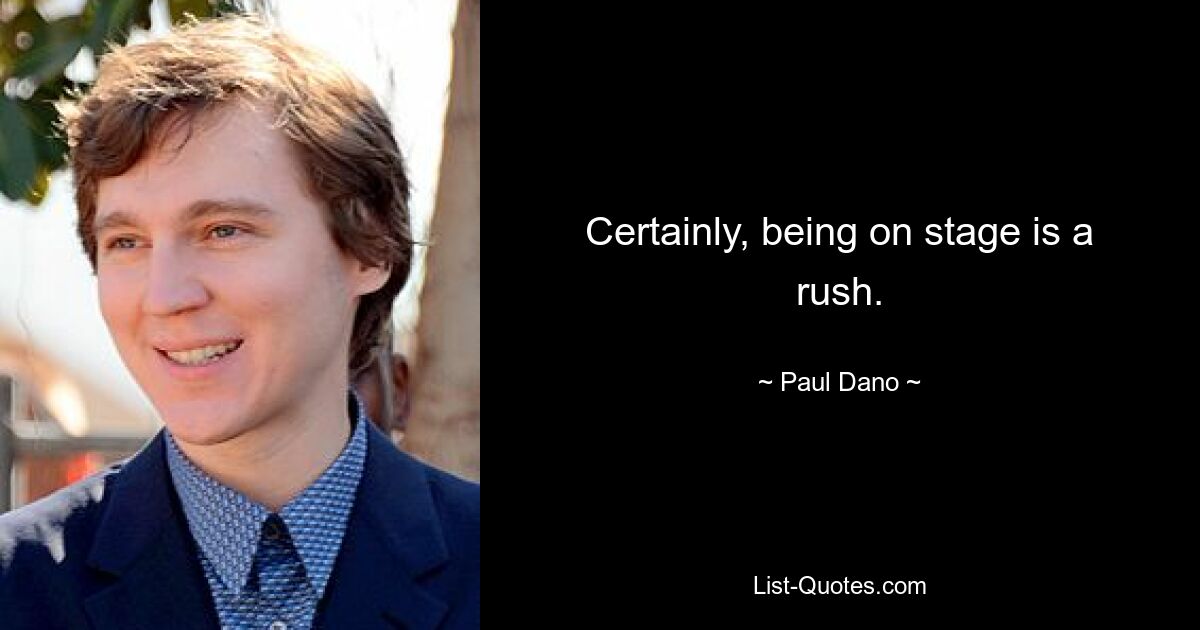 Certainly, being on stage is a rush. — © Paul Dano