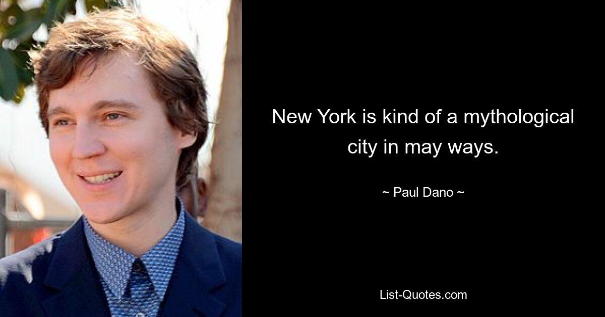 New York is kind of a mythological city in may ways. — © Paul Dano