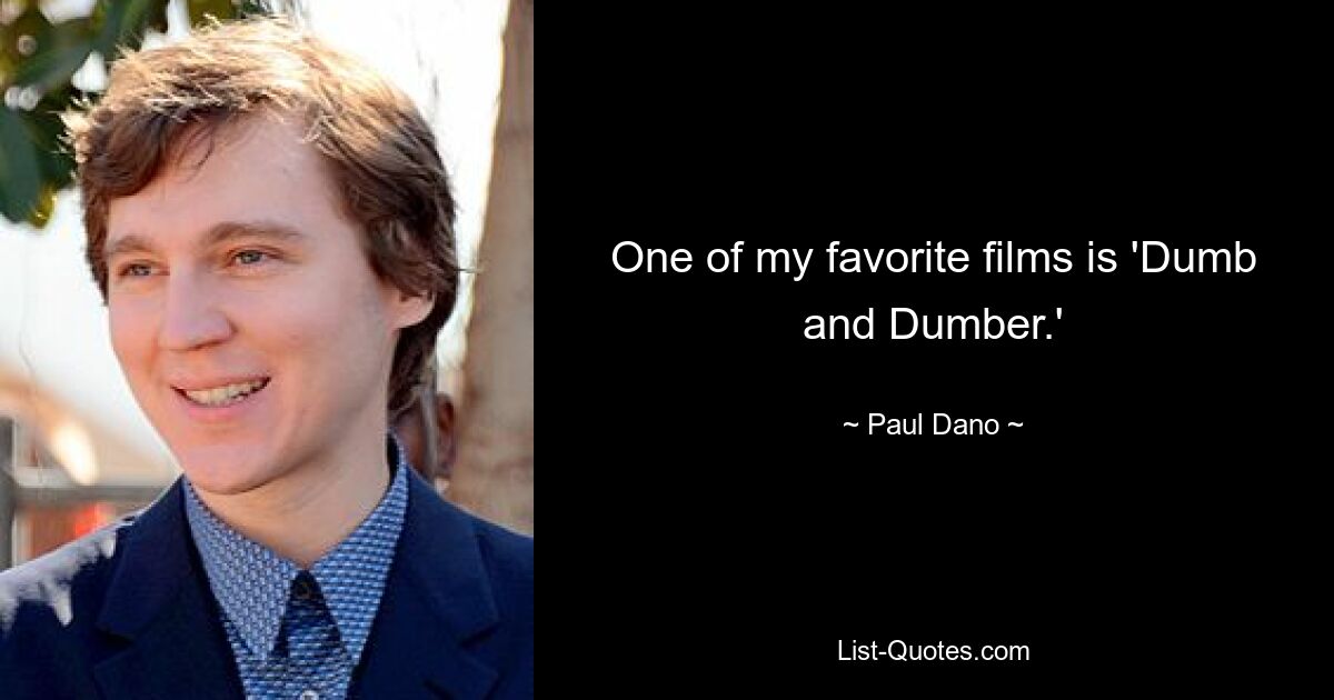 One of my favorite films is 'Dumb and Dumber.' — © Paul Dano