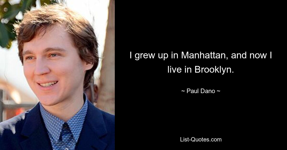 I grew up in Manhattan, and now I live in Brooklyn. — © Paul Dano