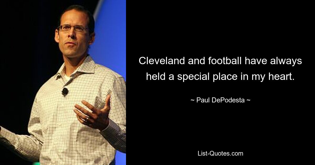 Cleveland and football have always held a special place in my heart. — © Paul DePodesta