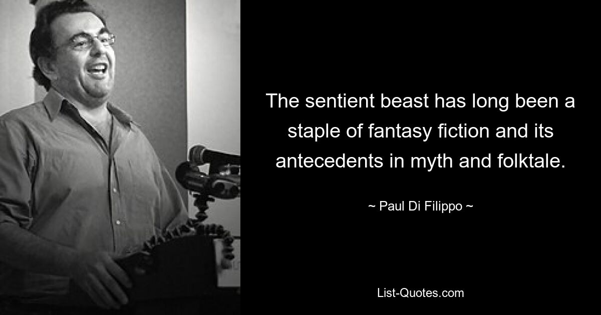 The sentient beast has long been a staple of fantasy fiction and its antecedents in myth and folktale. — © Paul Di Filippo