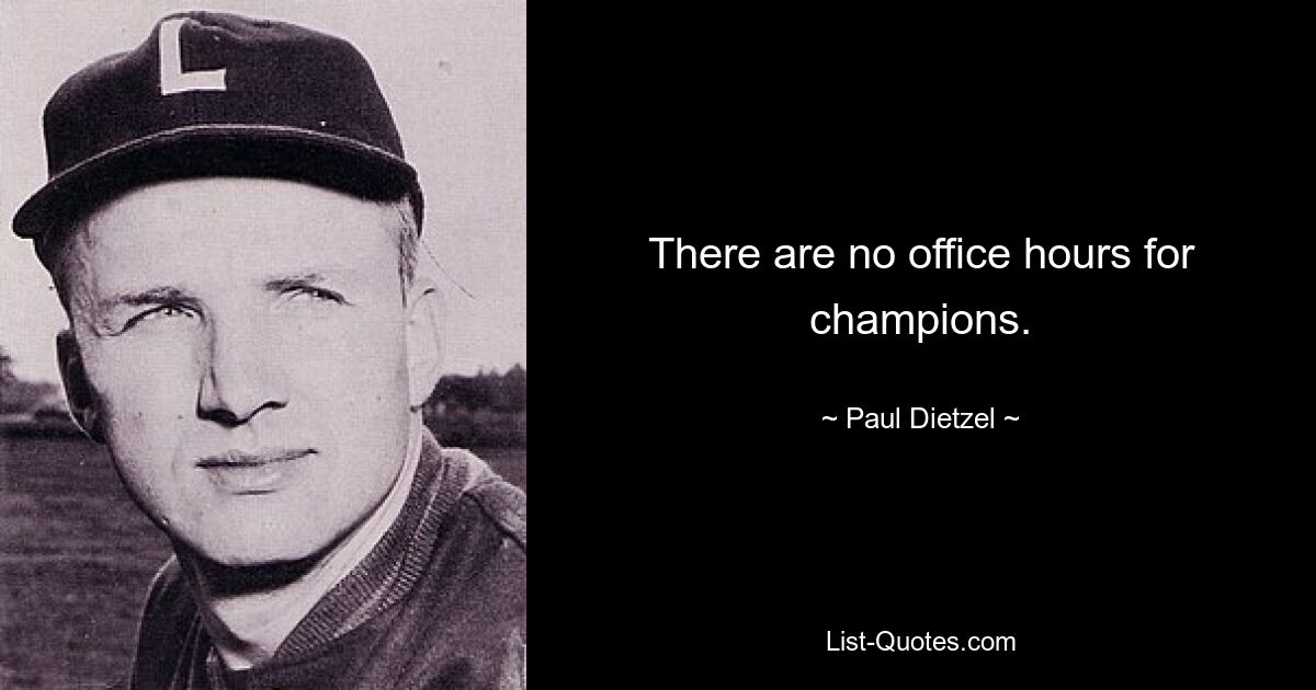 There are no office hours for champions. — © Paul Dietzel