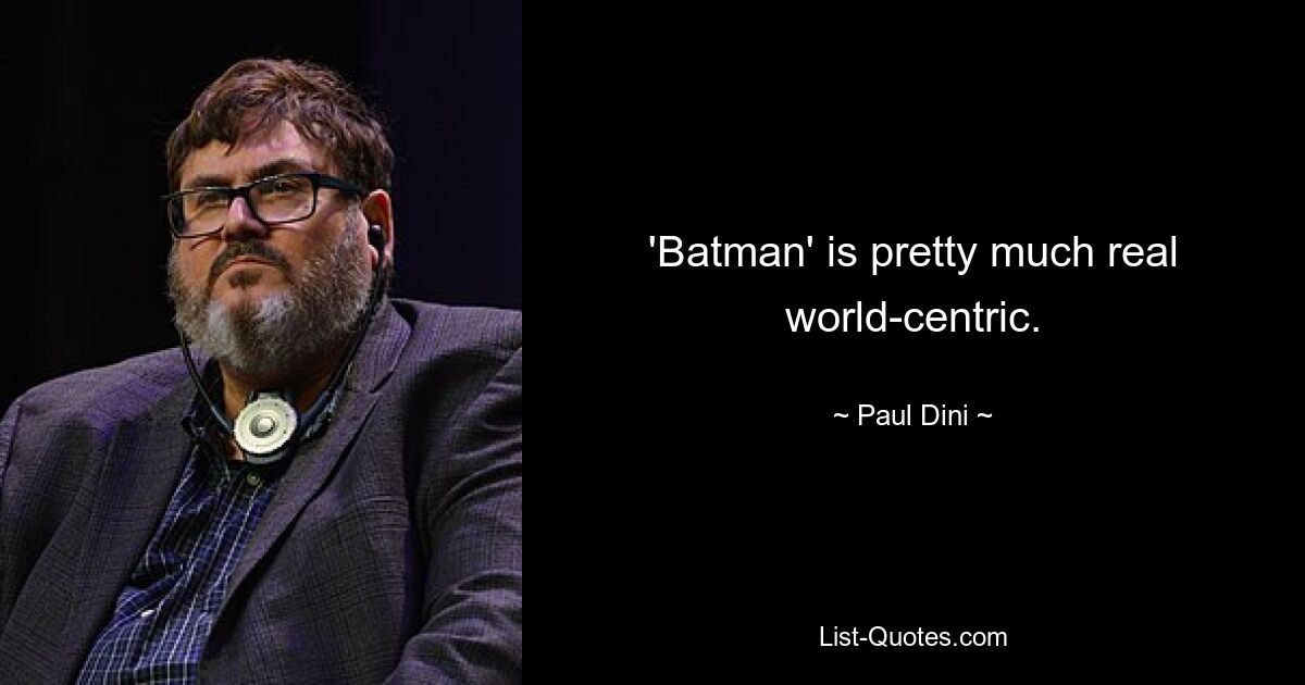 'Batman' is pretty much real world-centric. — © Paul Dini