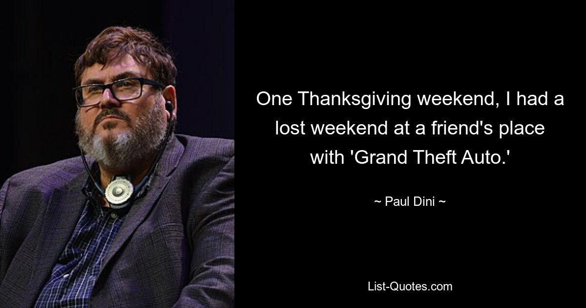 One Thanksgiving weekend, I had a lost weekend at a friend's place with 'Grand Theft Auto.' — © Paul Dini