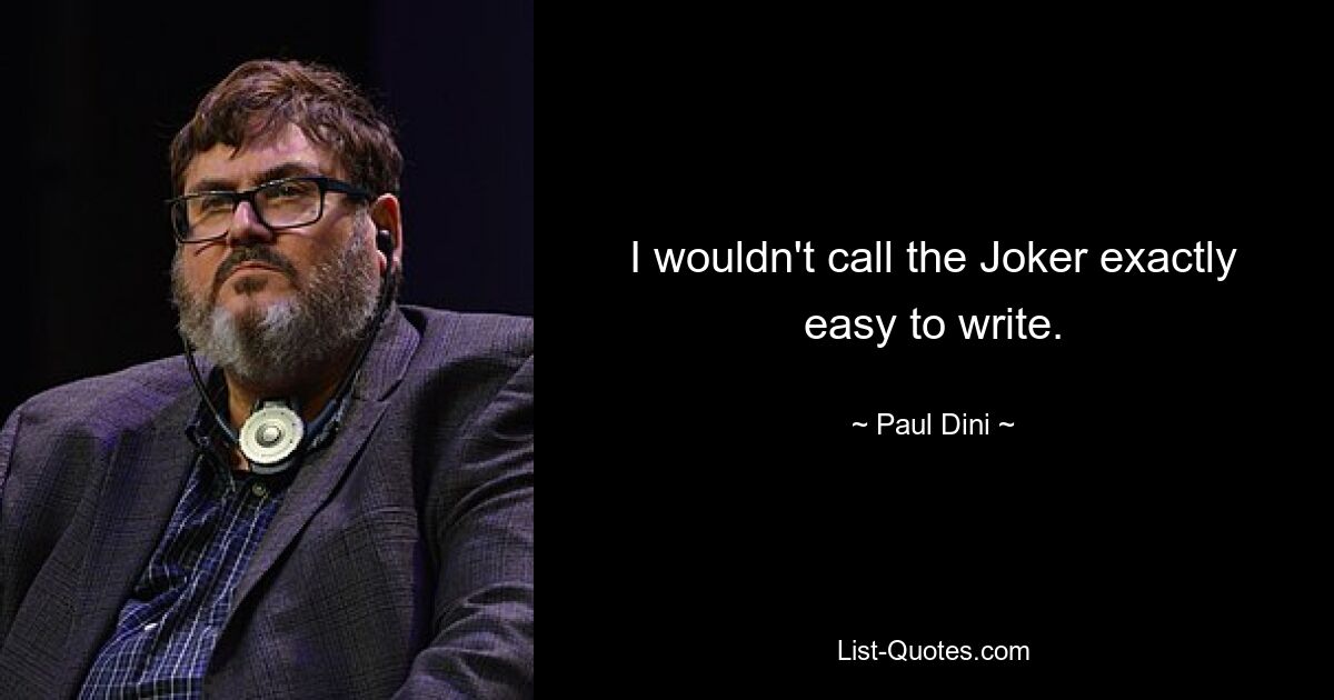 I wouldn't call the Joker exactly easy to write. — © Paul Dini