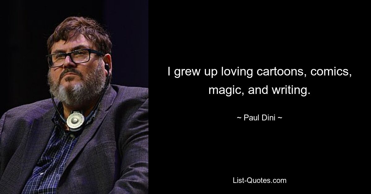 I grew up loving cartoons, comics, magic, and writing. — © Paul Dini