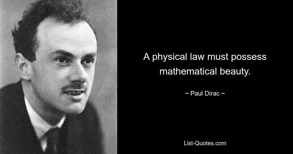 A physical law must possess mathematical beauty. — © Paul Dirac