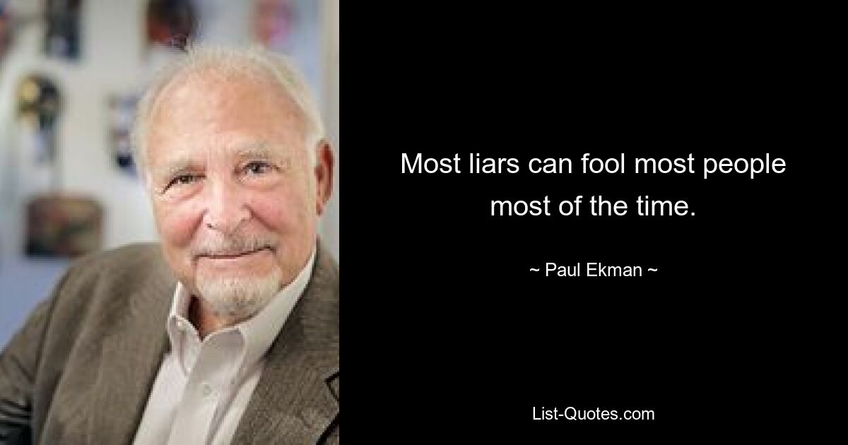 Most liars can fool most people most of the time. — © Paul Ekman