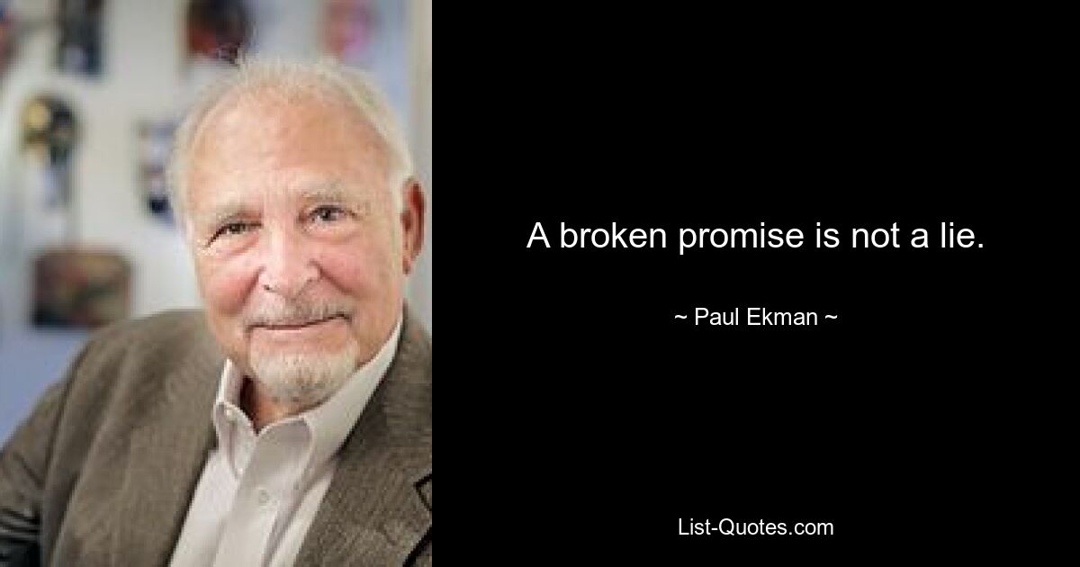 A broken promise is not a lie. — © Paul Ekman