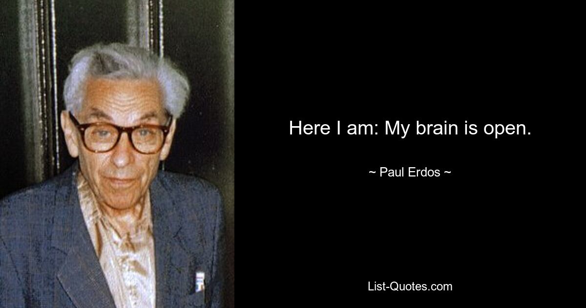 Here I am: My brain is open. — © Paul Erdos