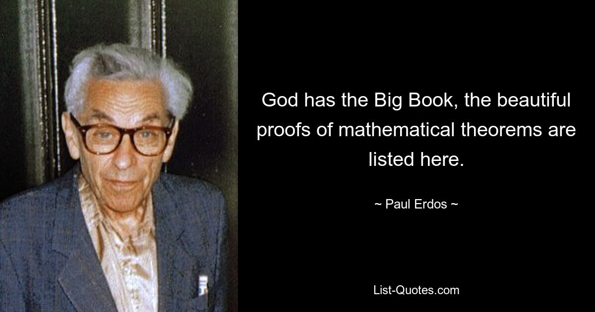 God has the Big Book, the beautiful proofs of mathematical theorems are listed here. — © Paul Erdos