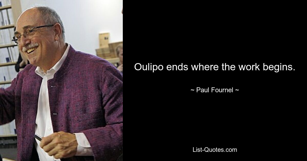 Oulipo ends where the work begins. — © Paul Fournel