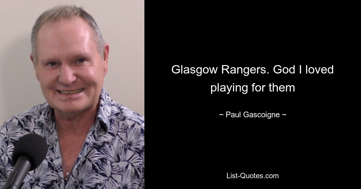 Glasgow Rangers. God I loved playing for them — © Paul Gascoigne