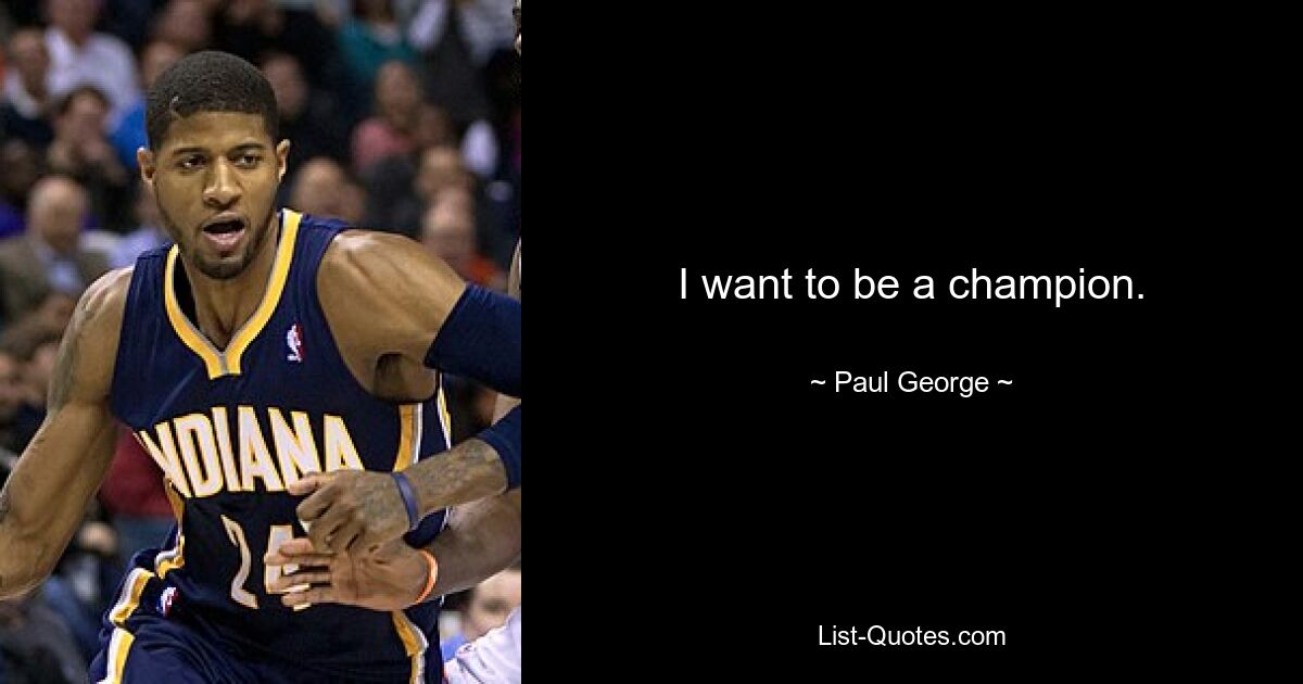 I want to be a champion. — © Paul George