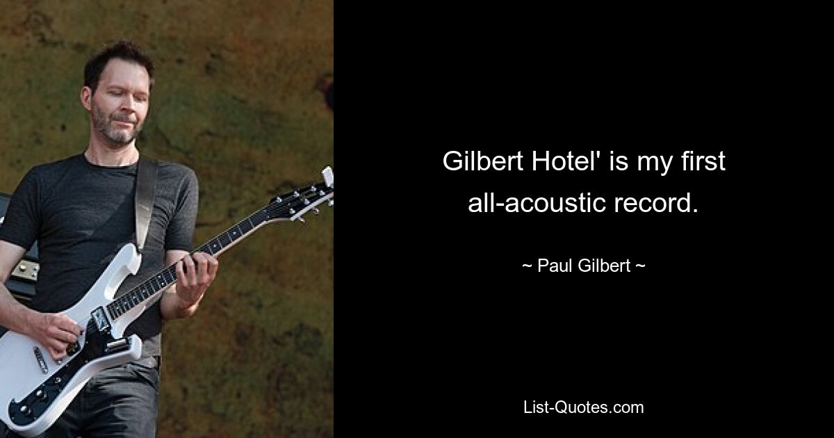 Gilbert Hotel' is my first all-acoustic record. — © Paul Gilbert