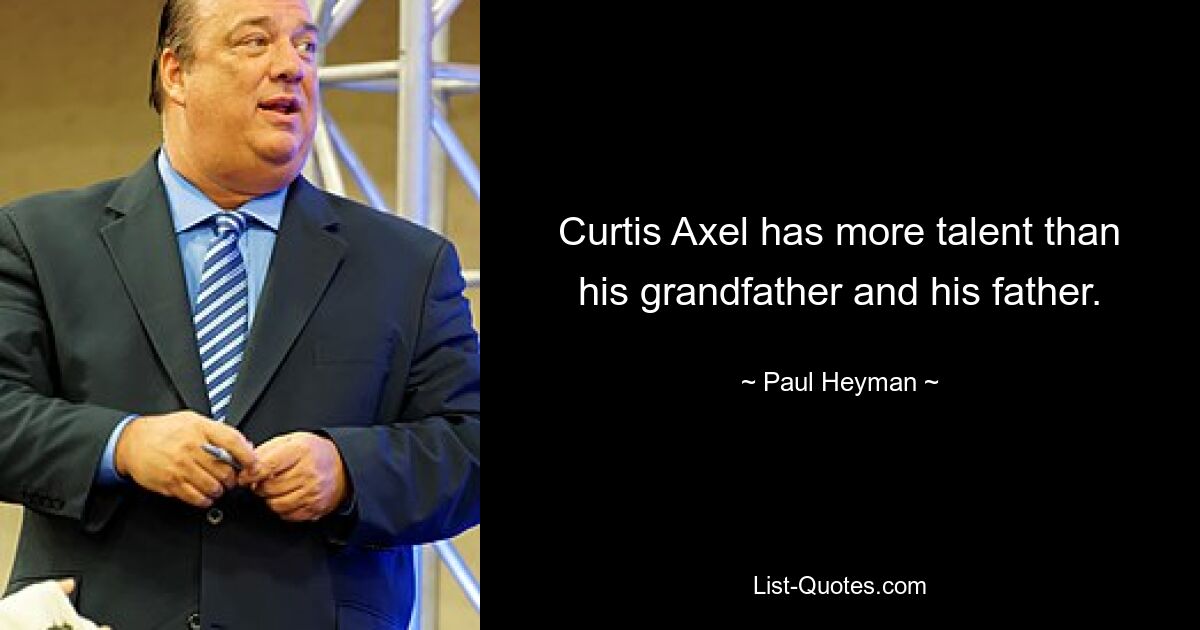 Curtis Axel has more talent than his grandfather and his father. — © Paul Heyman