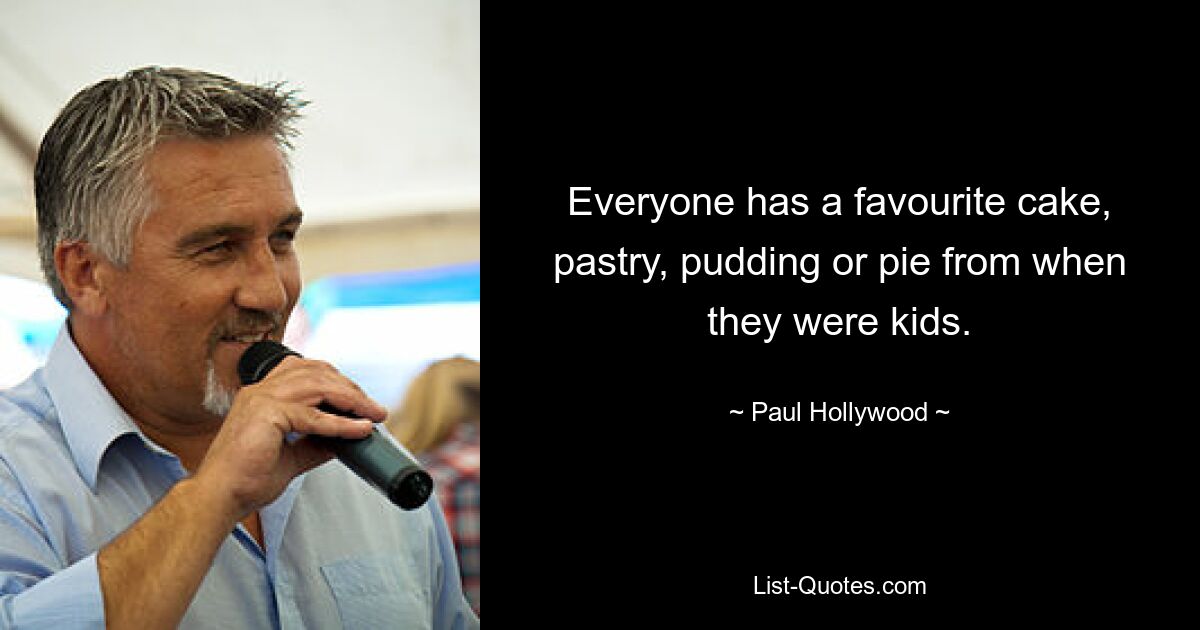 Everyone has a favourite cake, pastry, pudding or pie from when they were kids. — © Paul Hollywood