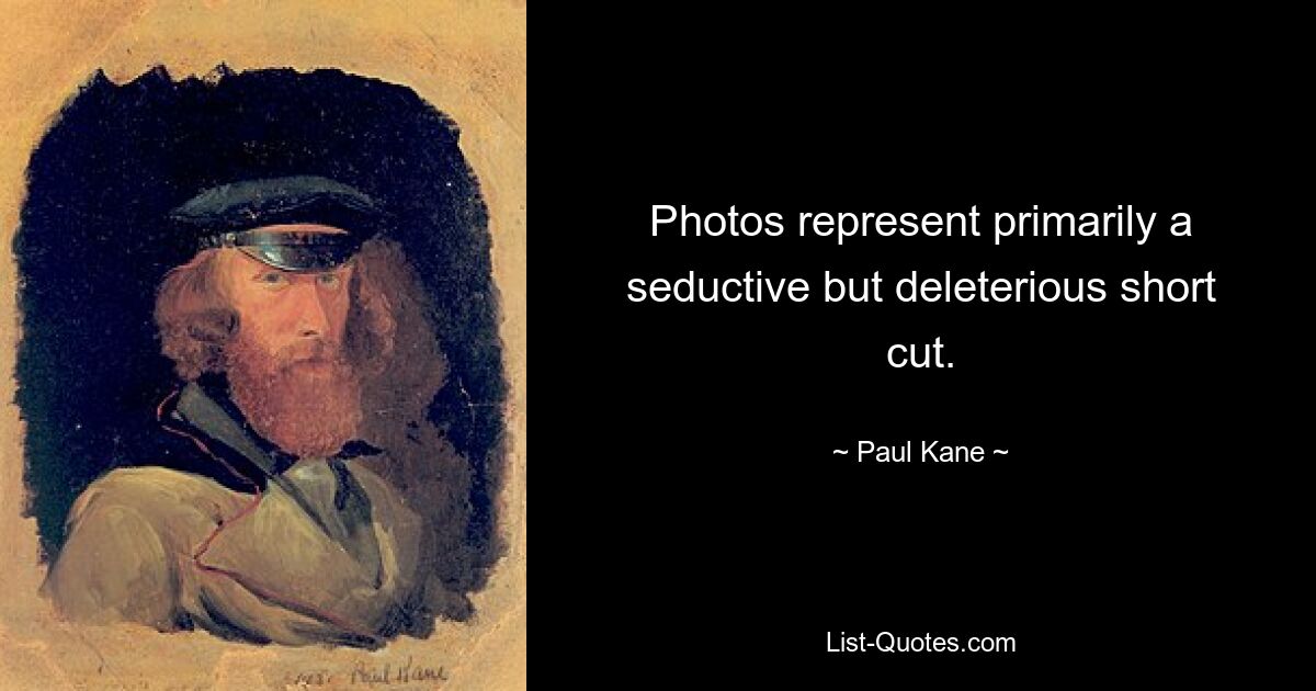 Photos represent primarily a seductive but deleterious short cut. — © Paul Kane