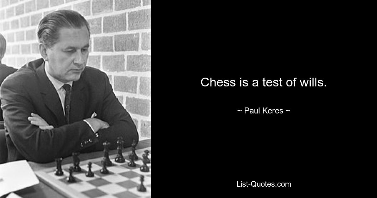 Chess is a test of wills. — © Paul Keres