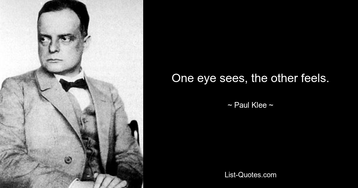 One eye sees, the other feels. — © Paul Klee