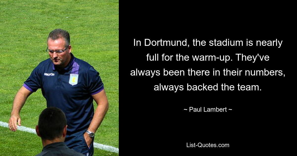 In Dortmund, the stadium is nearly full for the warm-up. They've always been there in their numbers, always backed the team. — © Paul Lambert