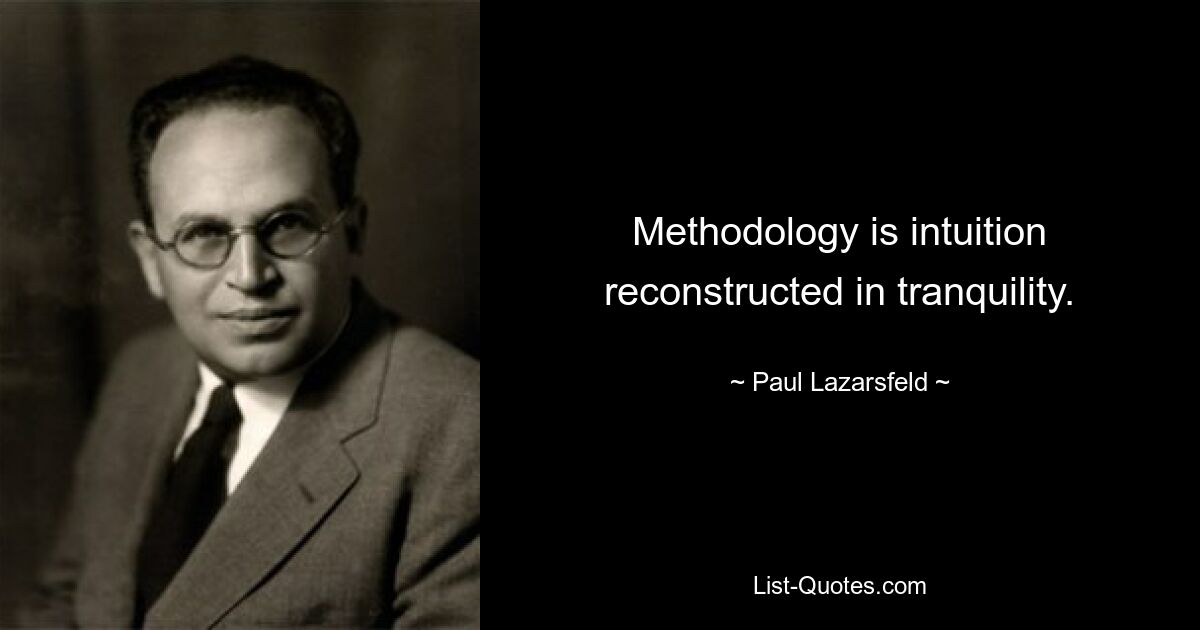 Methodology is intuition reconstructed in tranquility. — © Paul Lazarsfeld