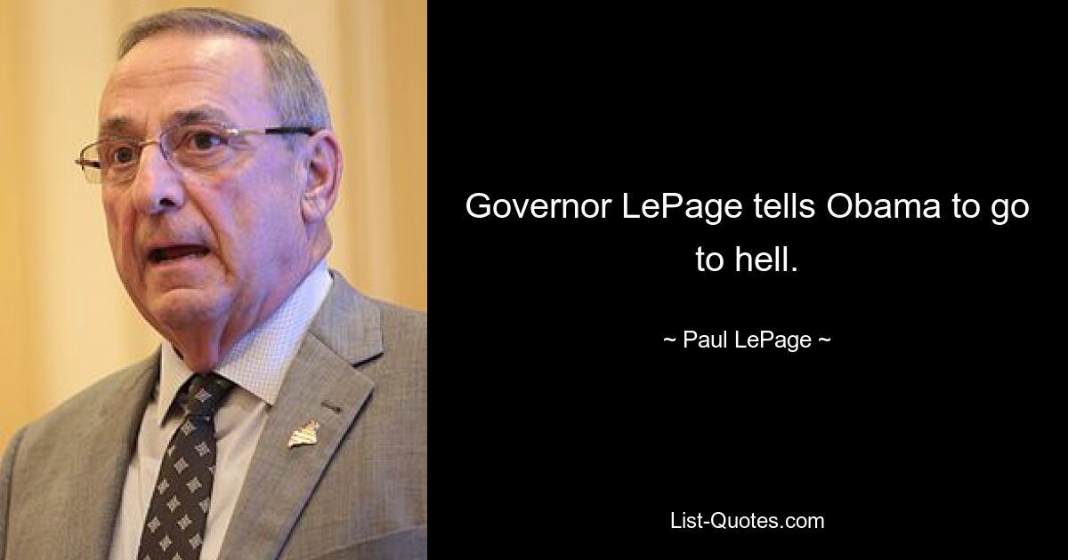 Governor LePage tells Obama to go to hell. — © Paul LePage