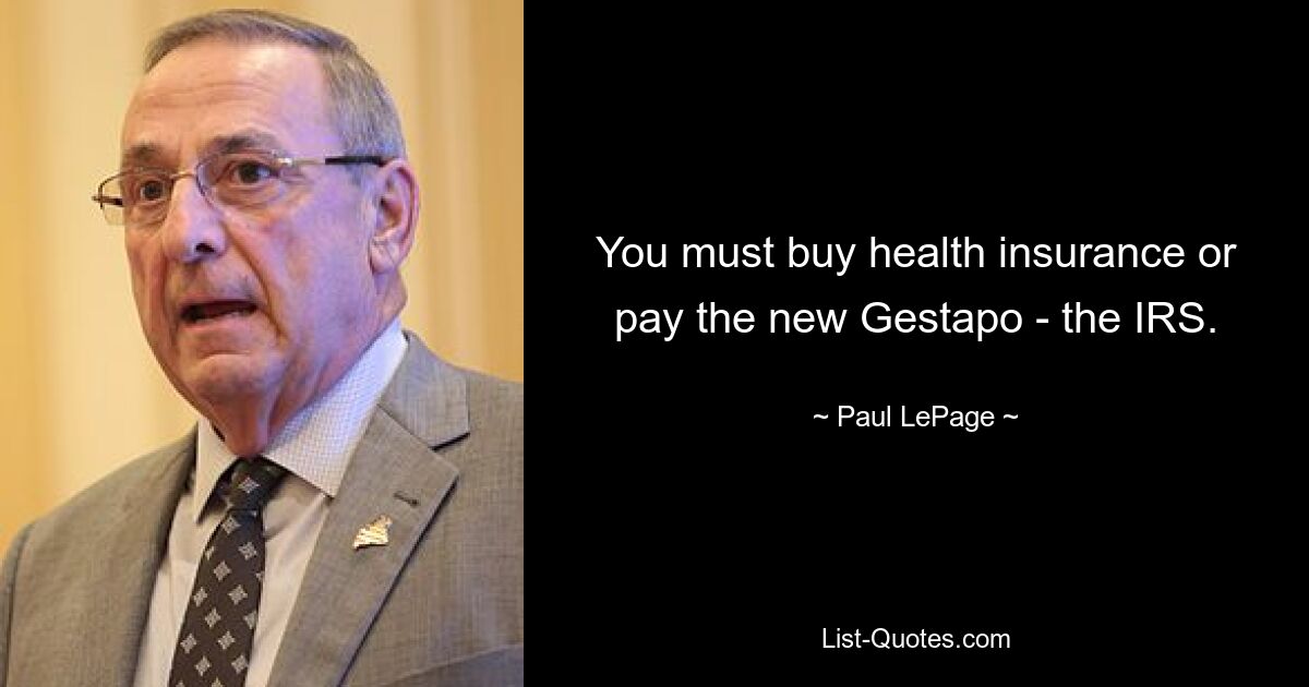 You must buy health insurance or pay the new Gestapo - the IRS. — © Paul LePage