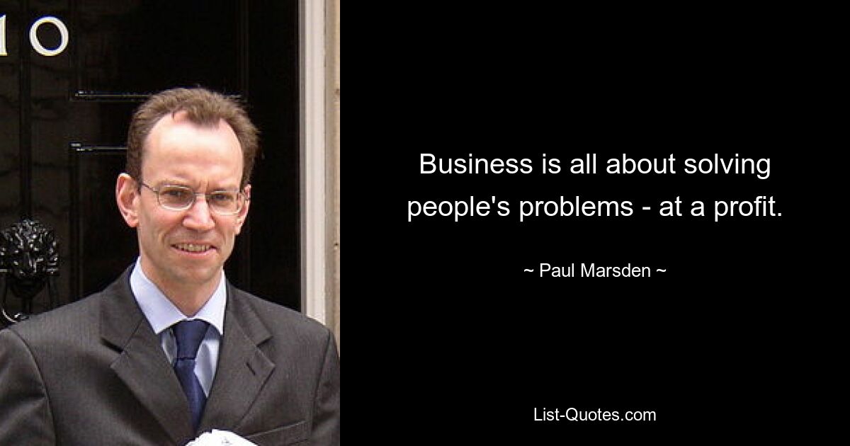 Business is all about solving people's problems - at a profit. — © Paul Marsden