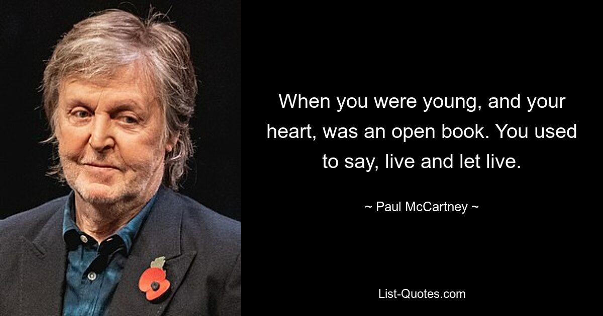 When you were young, and your heart, was an open book. You used to say, live and let live. — © Paul McCartney