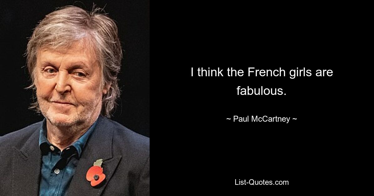 I think the French girls are fabulous. — © Paul McCartney