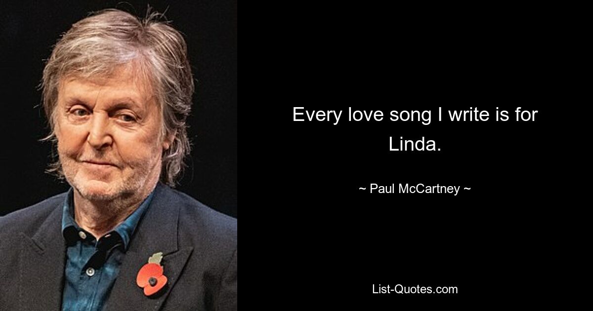 Every love song I write is for Linda. — © Paul McCartney