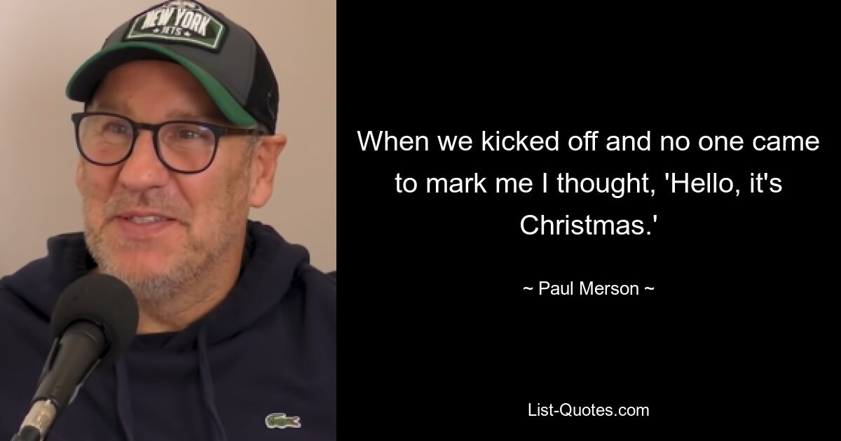 When we kicked off and no one came to mark me I thought, 'Hello, it's Christmas.' — © Paul Merson