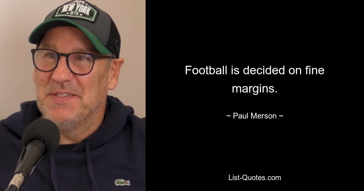 Football is decided on fine margins. — © Paul Merson