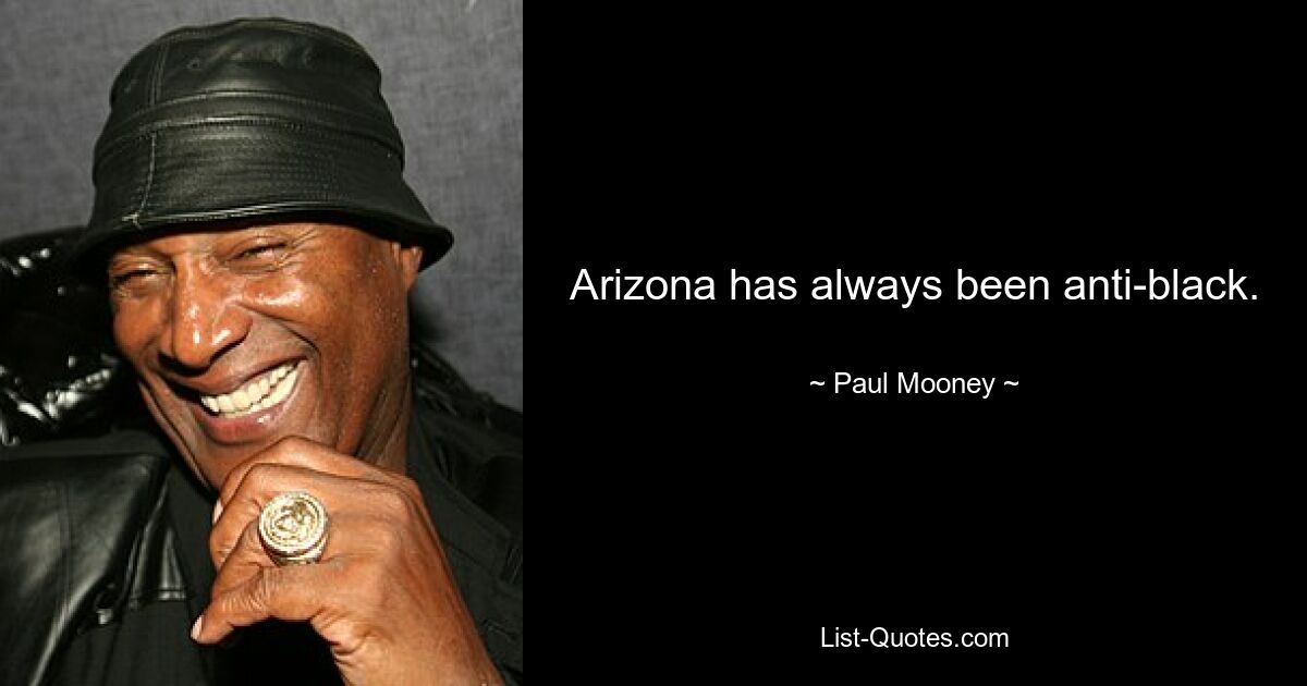 Arizona has always been anti-black. — © Paul Mooney