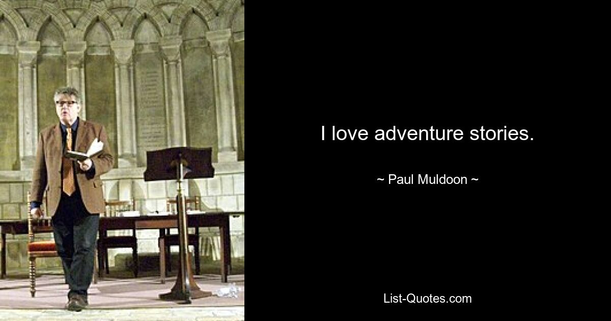 I love adventure stories. — © Paul Muldoon