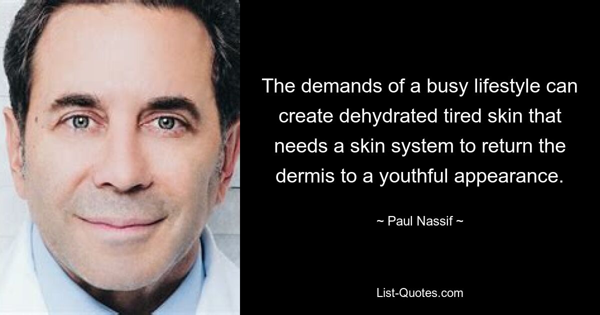 The demands of a busy lifestyle can create dehydrated tired skin that needs a skin system to return the dermis to a youthful appearance. — © Paul Nassif