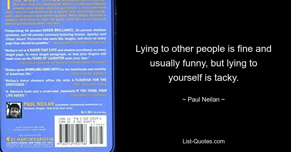 Врать другим людям нормально и обычно забавно, но врать самому себе безвкусно. — © Пол Нейлан 