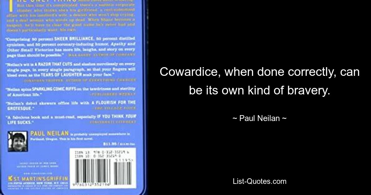 Cowardice, when done correctly, can be its own kind of bravery. — © Paul Neilan