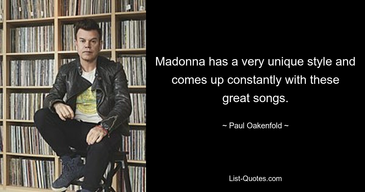 Madonna hat einen ganz eigenen Stil und bringt ständig großartige Songs hervor. — © Paul Oakenfold 