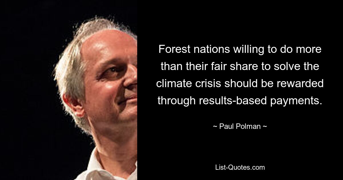 Forest nations willing to do more than their fair share to solve the climate crisis should be rewarded through results-based payments. — © Paul Polman