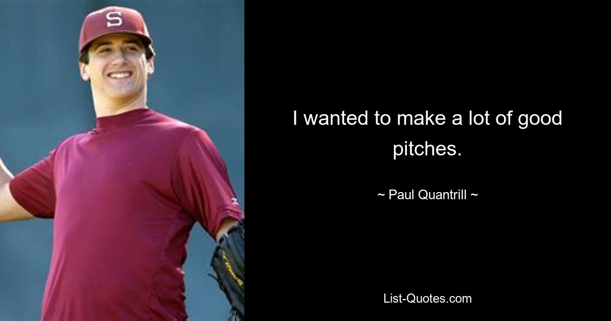 I wanted to make a lot of good pitches. — © Paul Quantrill