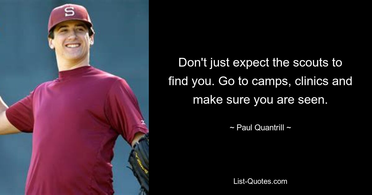 Don't just expect the scouts to find you. Go to camps, clinics and make sure you are seen. — © Paul Quantrill