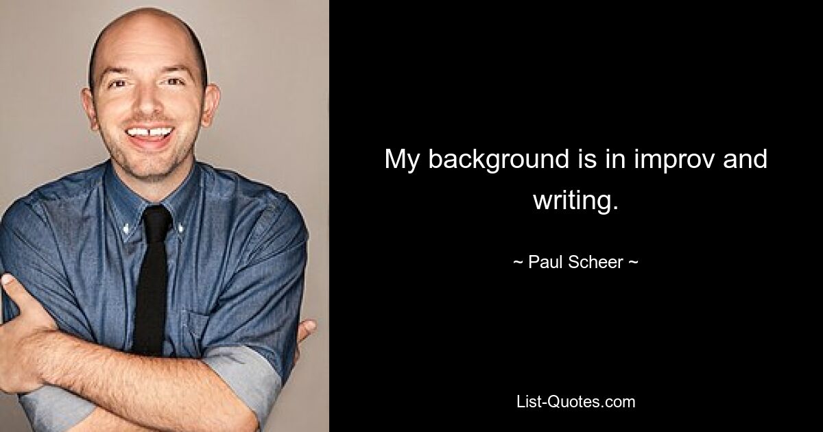 My background is in improv and writing. — © Paul Scheer