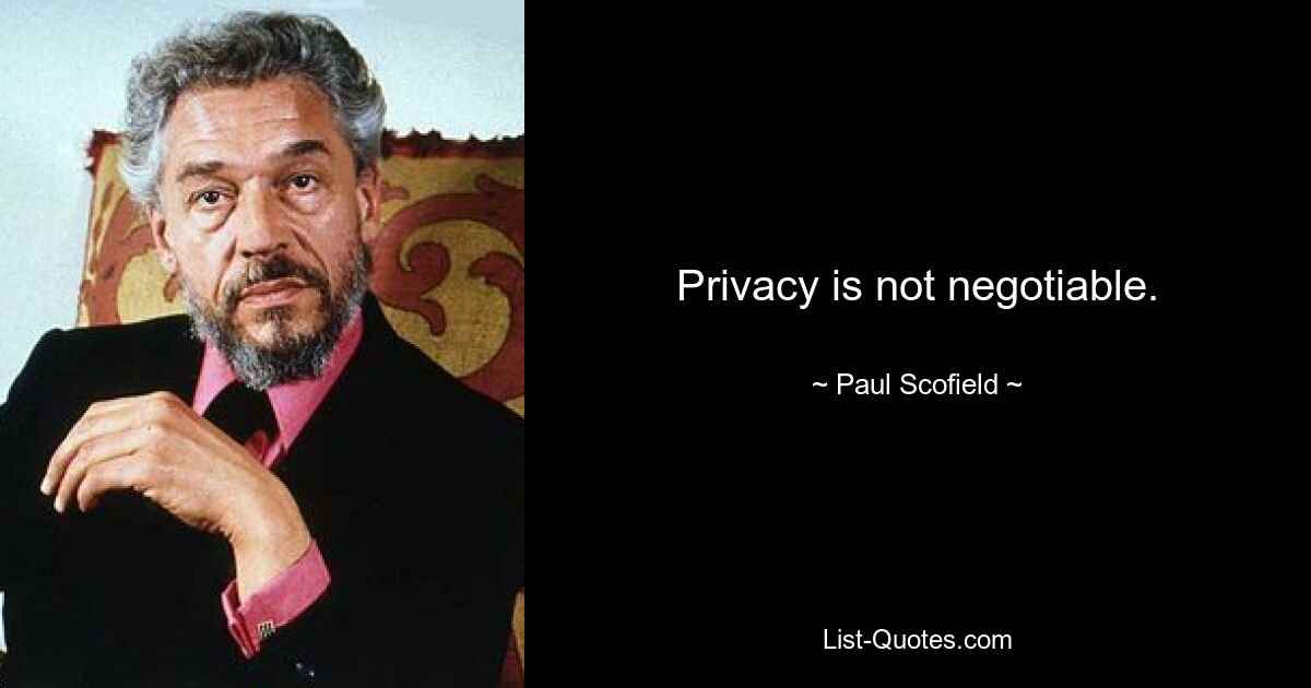 Privacy is not negotiable. — © Paul Scofield