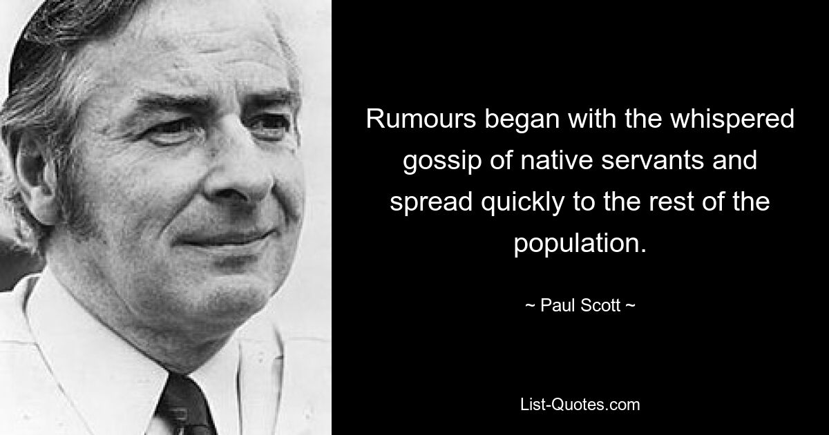 Rumours began with the whispered gossip of native servants and spread quickly to the rest of the population. — © Paul Scott